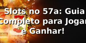 ⭐ Slots no 57a: Guia Completo para Jogar e Ganhar!