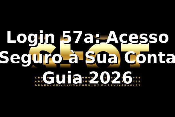 Login 57a: Acesso Seguro à Sua Conta [Guia 2026] ⭐